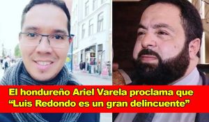 El hondureño Ariel Varela, un activista, dice que “Luis Redondo es un gran delincuente”