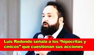 Luis Redondo clasifica a los “hipócritas y cínicos” que se oponen a sus acciones