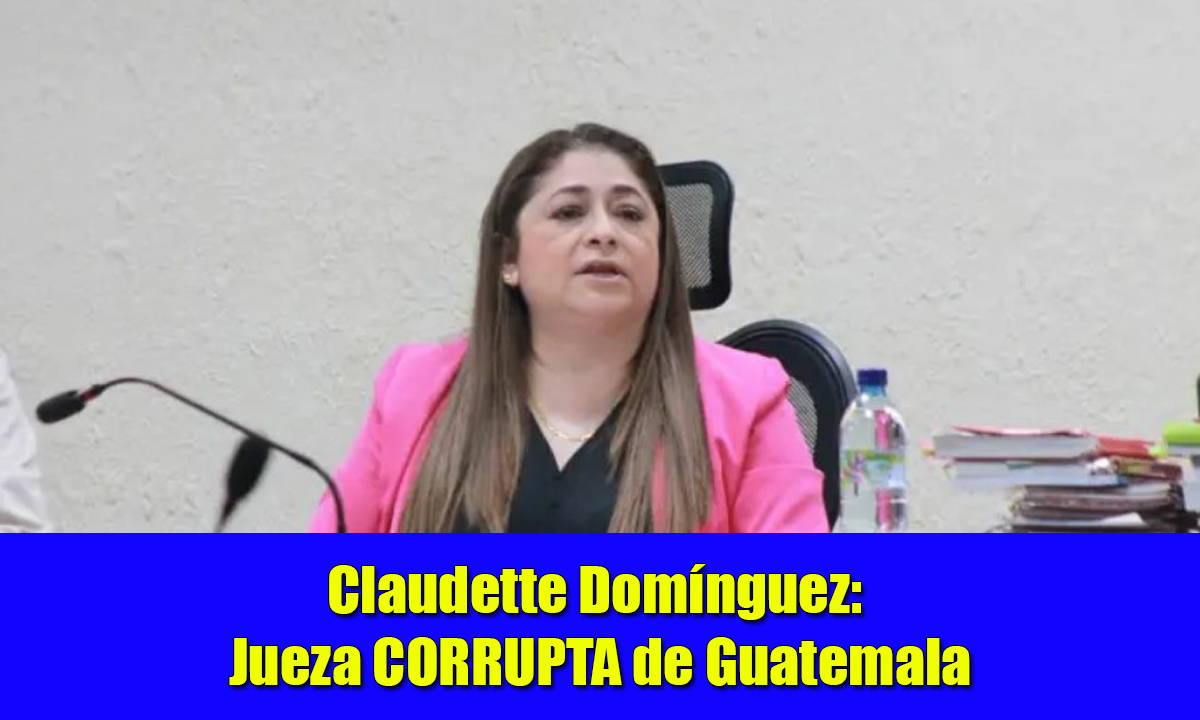 Claudette Domínguez, Juan José Jiménez y José Luis Benito Ruiz: personajes nefastos del sistema judicial de Guatemala